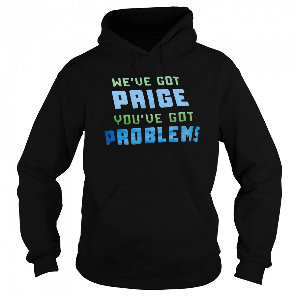 We’ve Got Paige You’ve Got Problems Dallas Wings t-shirt Sweatshirt