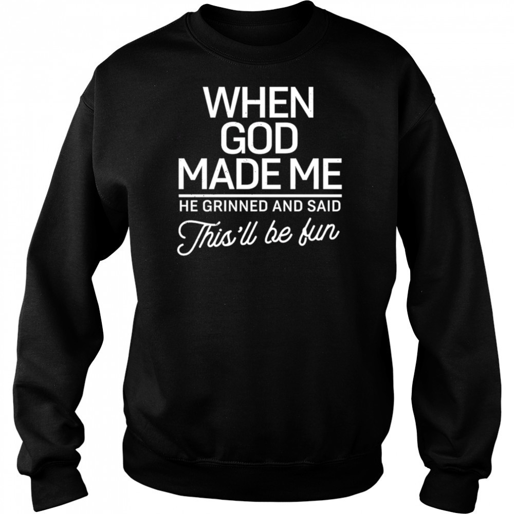 When God Made Me He Said This’ll Be Fun shirt Hoodie