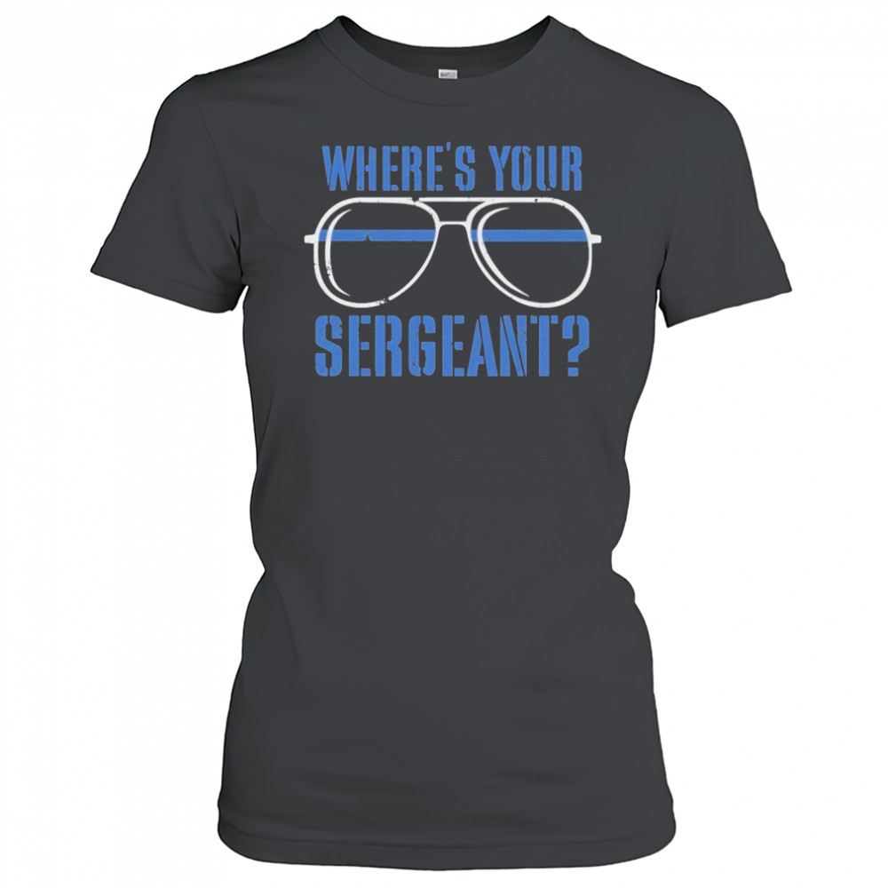 Where’s Your Sergeant T-Shirt Women's T-shirt