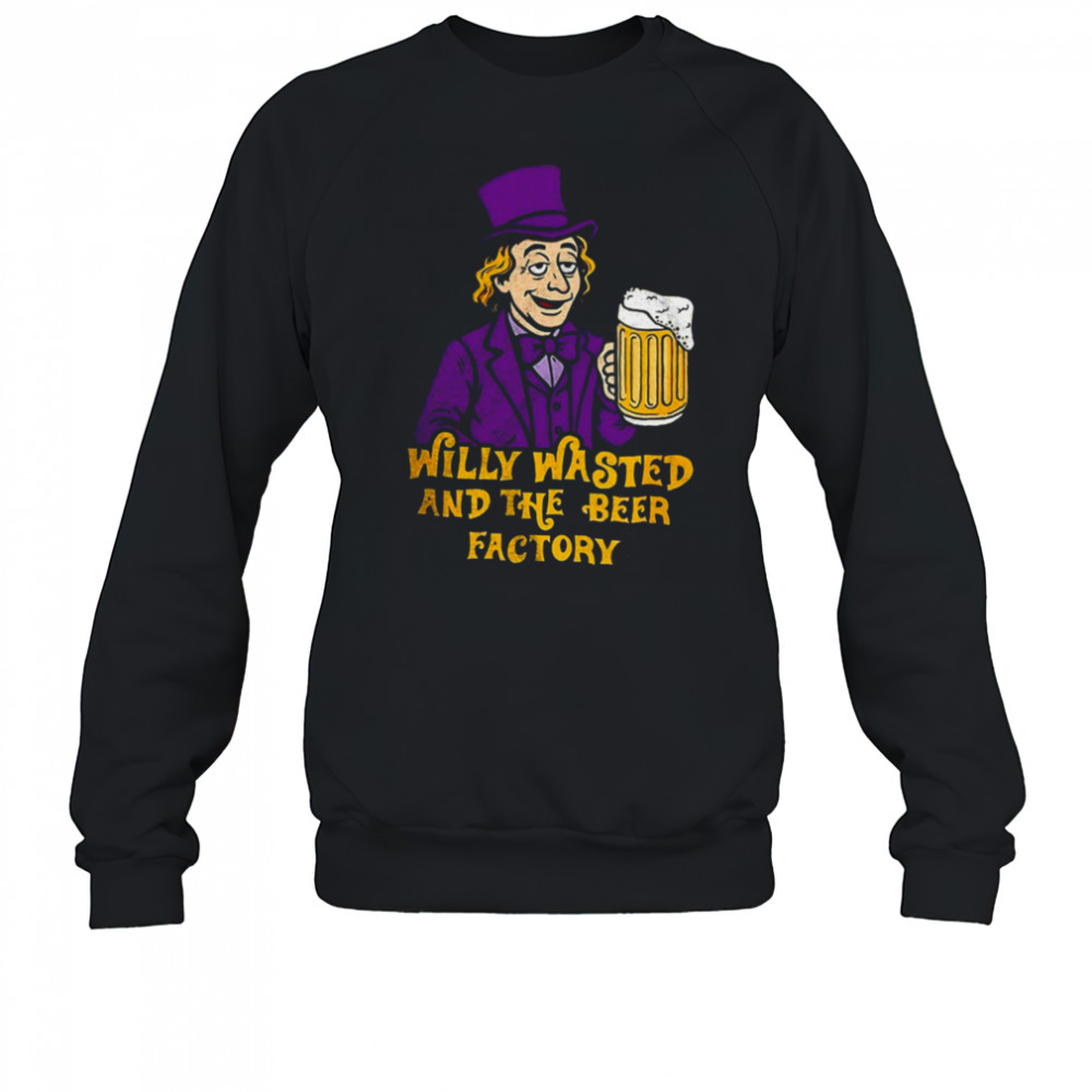 Willy Wonka and the Beer Factory shirt Sweatshirt