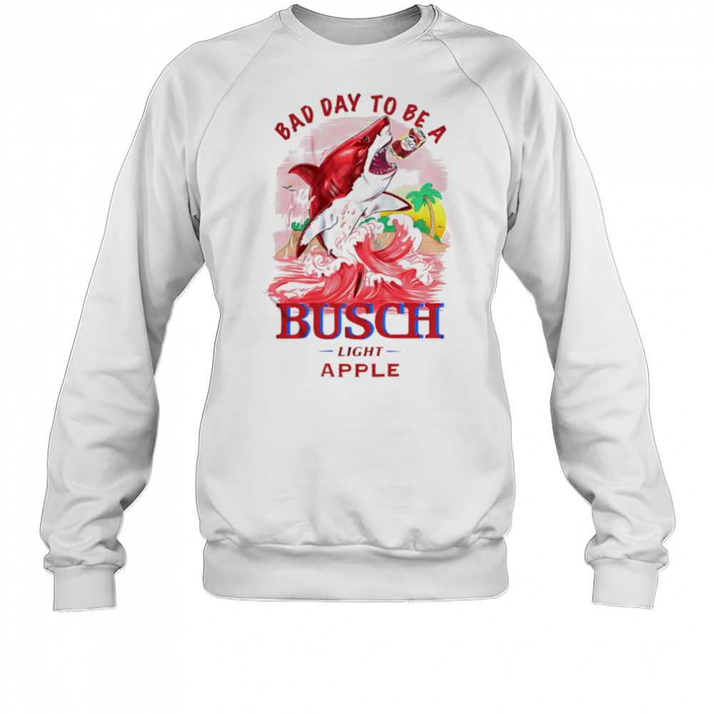 Bad Day To Be A Shark Busch Light Apple shirt Sweatshirt