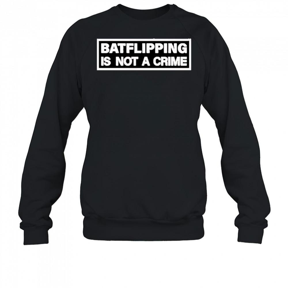 Bat flipping is not a crime shirt Sweatshirt