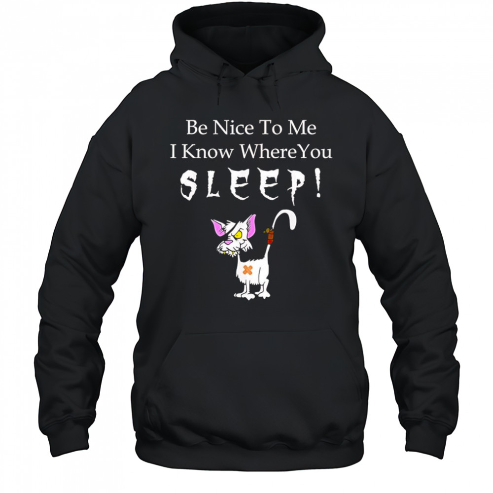 Be nice to me I know where you sleep shirt Hoodie