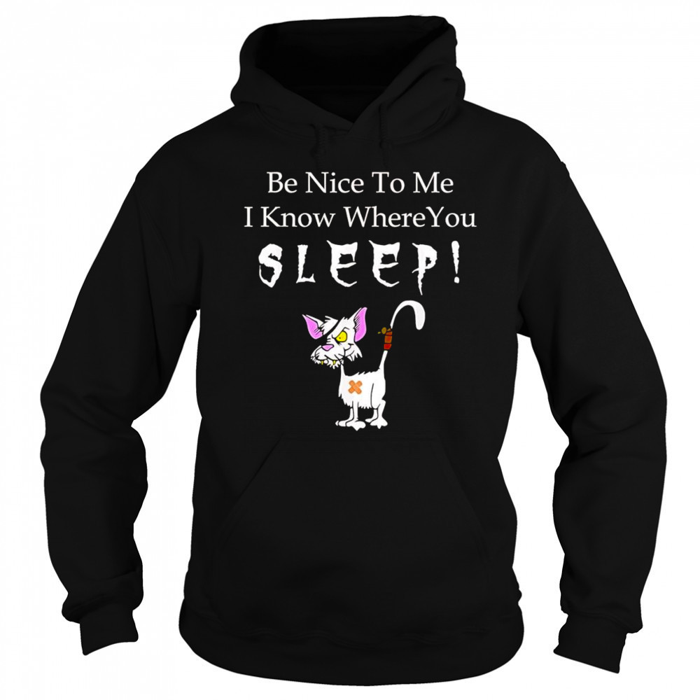Be nice to me I know where you sleep shirt Sweatshirt