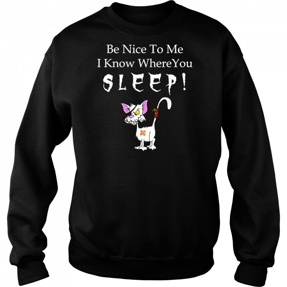 Be nice to me I know where you sleep shirt Hoodie