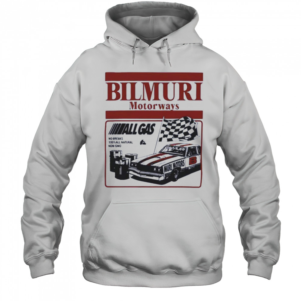 Bilmuri Motorways All Gas no breaks 100 percent all natural non gmo shirt Hoodie