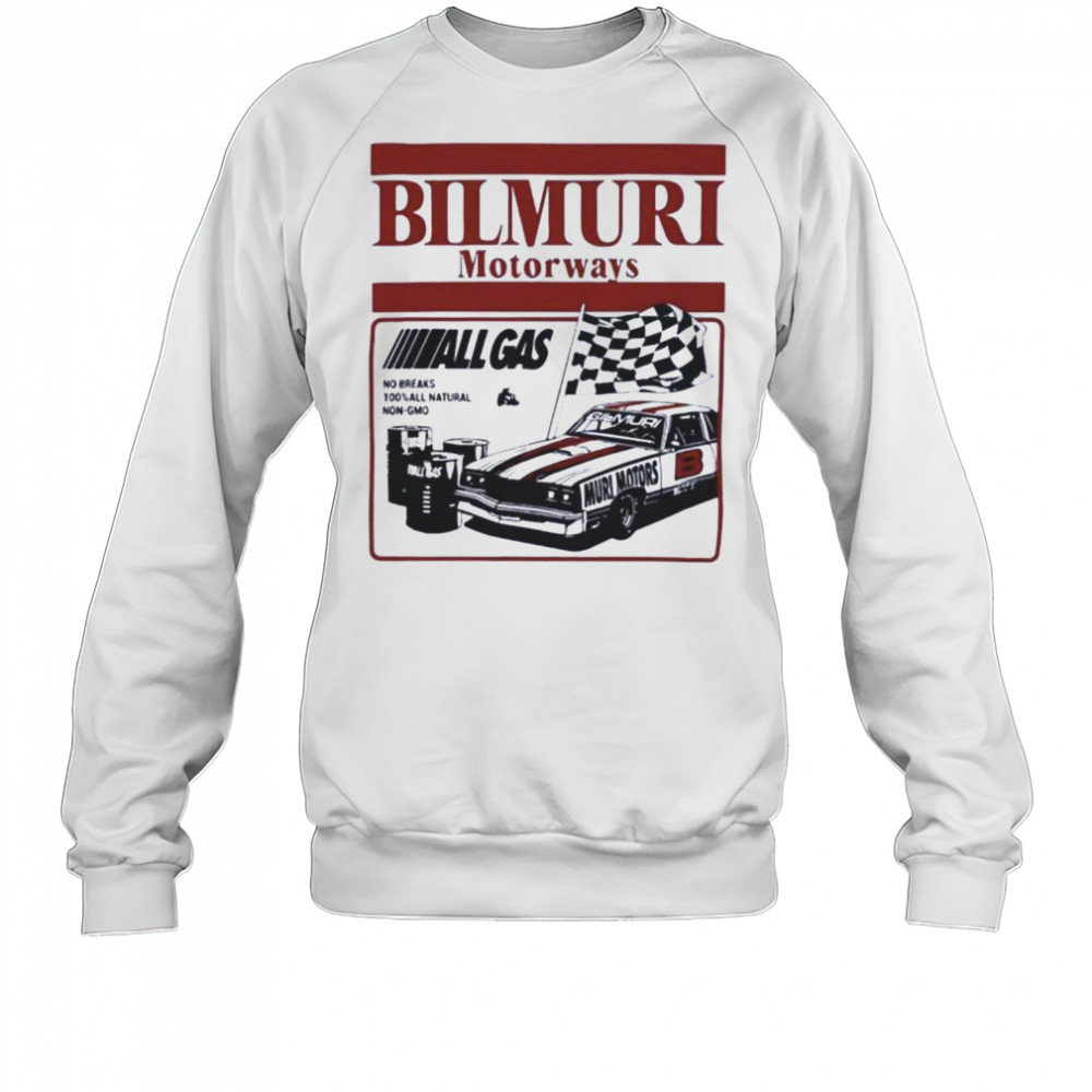 Bilmuri Motorways All Gas no breaks 100 percent all natural non gmo shirt Sweatshirt