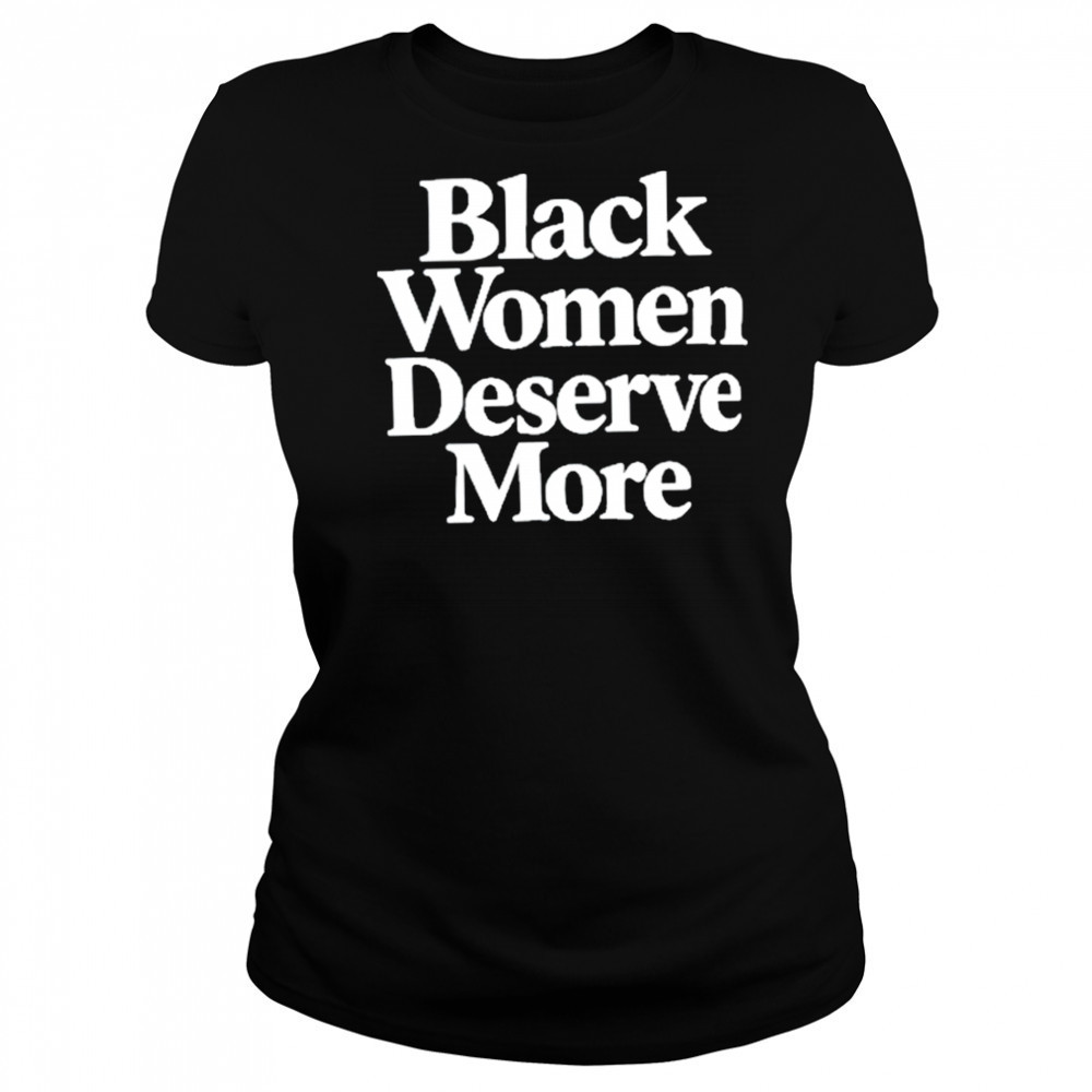 Black Women Deserve More Shirt Women's T-shirt