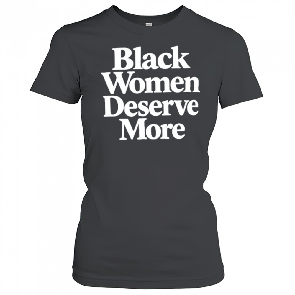 Black Women Deserve More Shirt Women's T-shirt