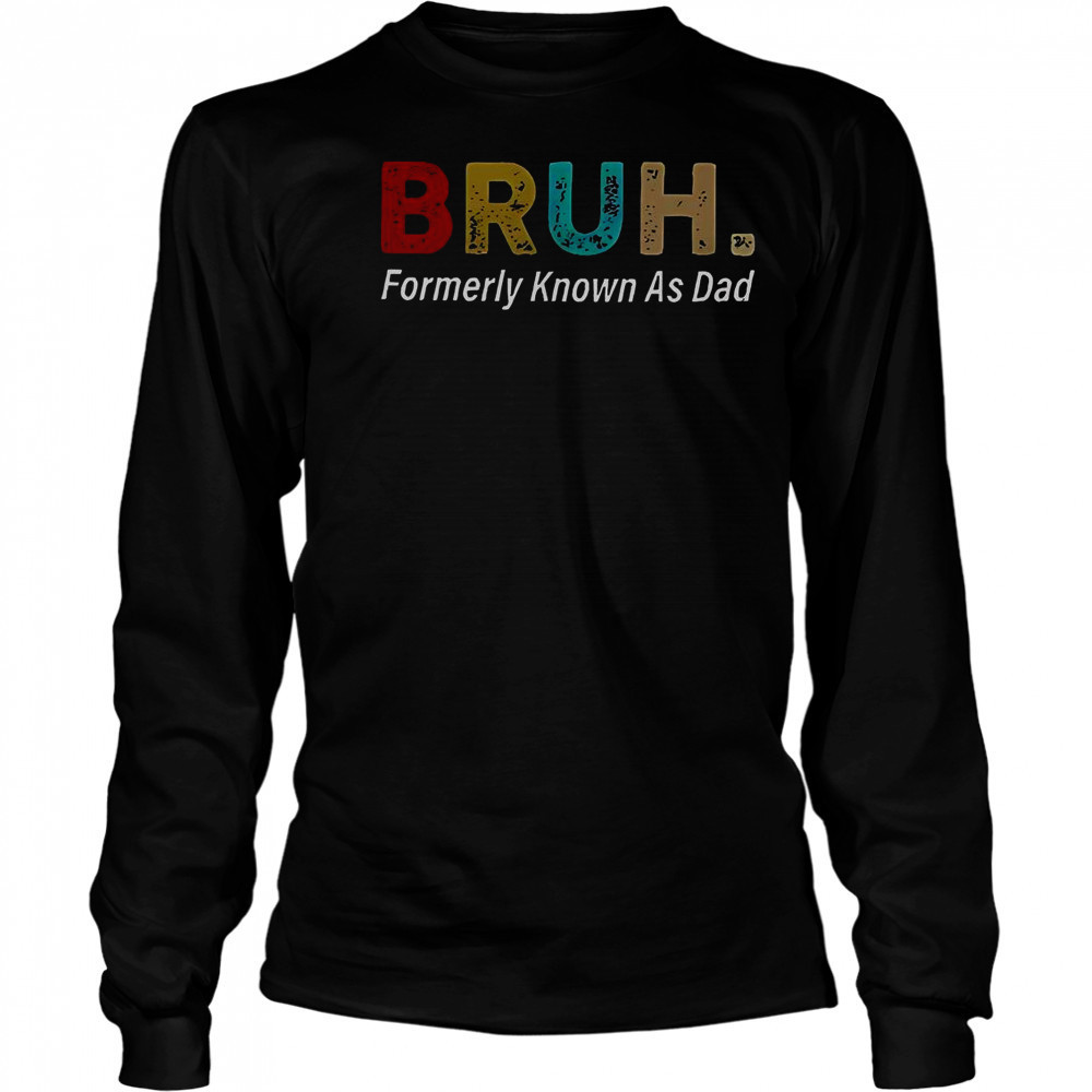 Bruh Formerly Known As Dad T-Shirt Long Sleeved