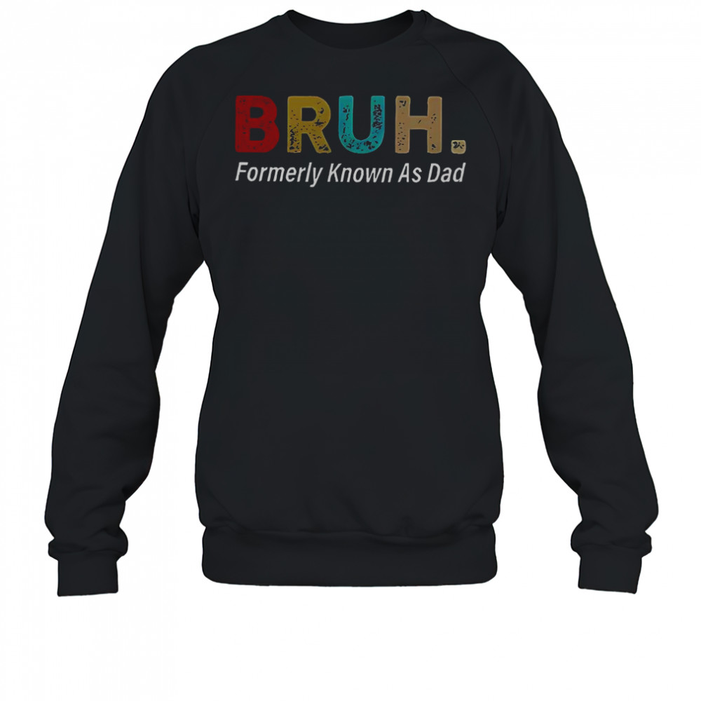 Bruh Formerly Known As Dad T-Shirt Sweatshirt