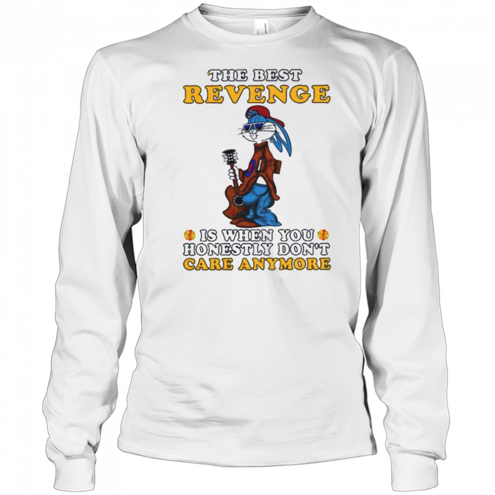 Bunny the best revenge is when you honestly don’t care anymore shirt Long Sleeved