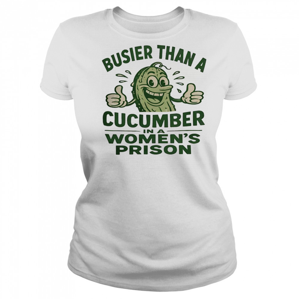 Busier than a cucumber in a women’s prison shirt Women's T-shirt