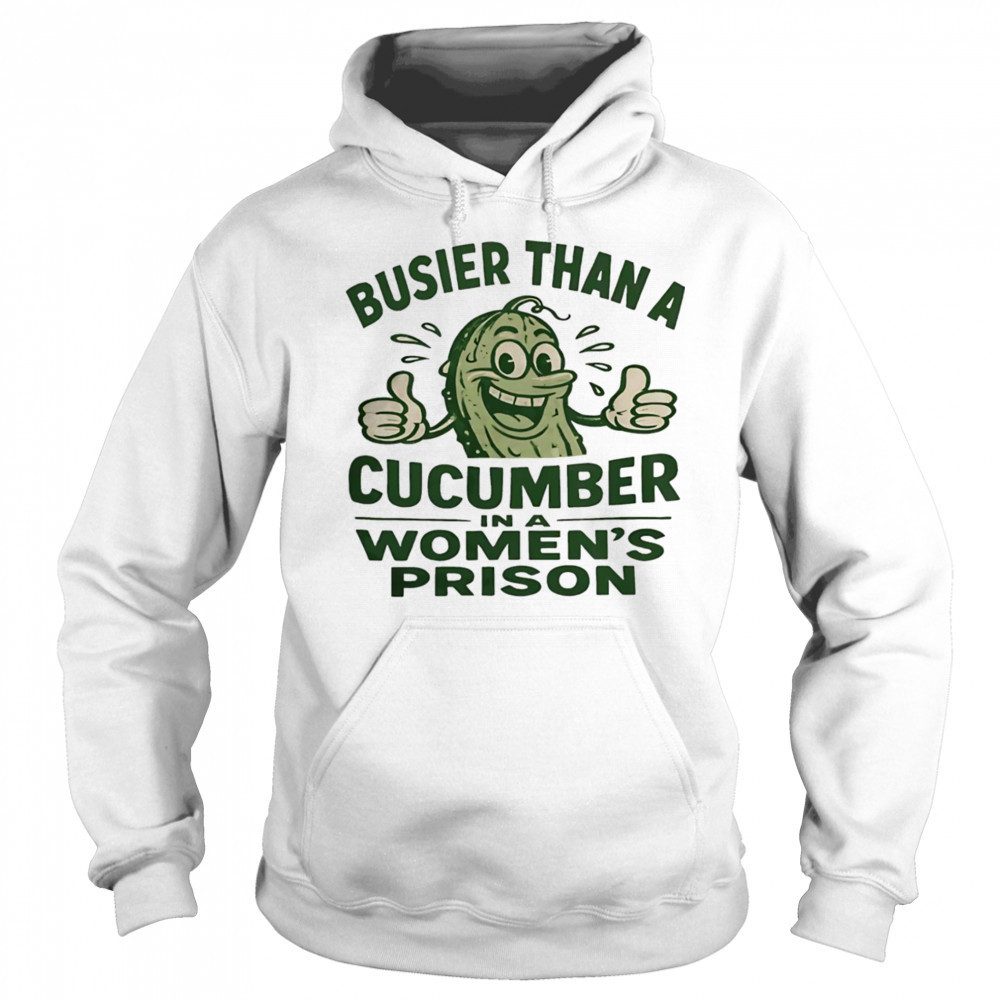Busier than a cucumber in a women’s prison shirt Sweatshirt