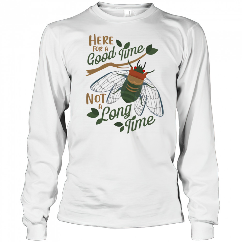 Cicadas here for a good time not a long time shirt Long Sleeved