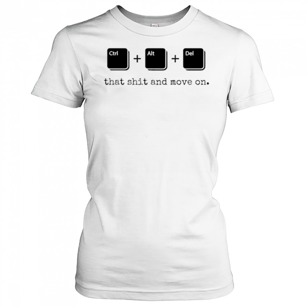 Control Alt Delete that shit and move on shirt Women's T-shirt