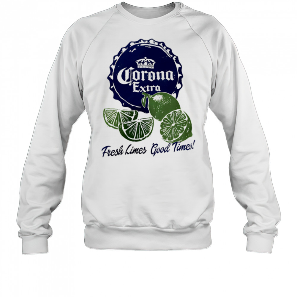 Corona Extra Fresh Limes Good Times shirt Sweatshirt