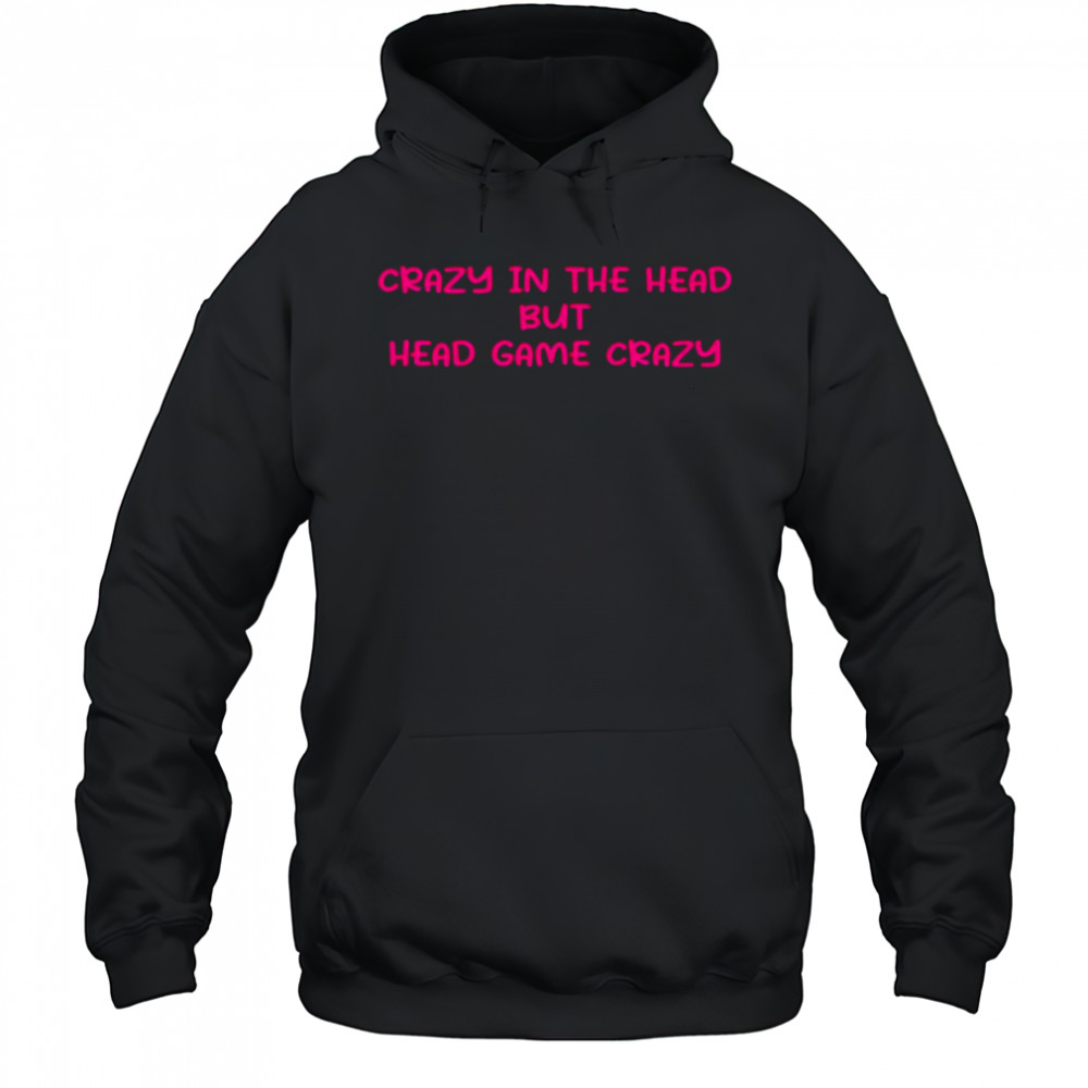 Crazy in the head but head game crazy pink shirt Hoodie