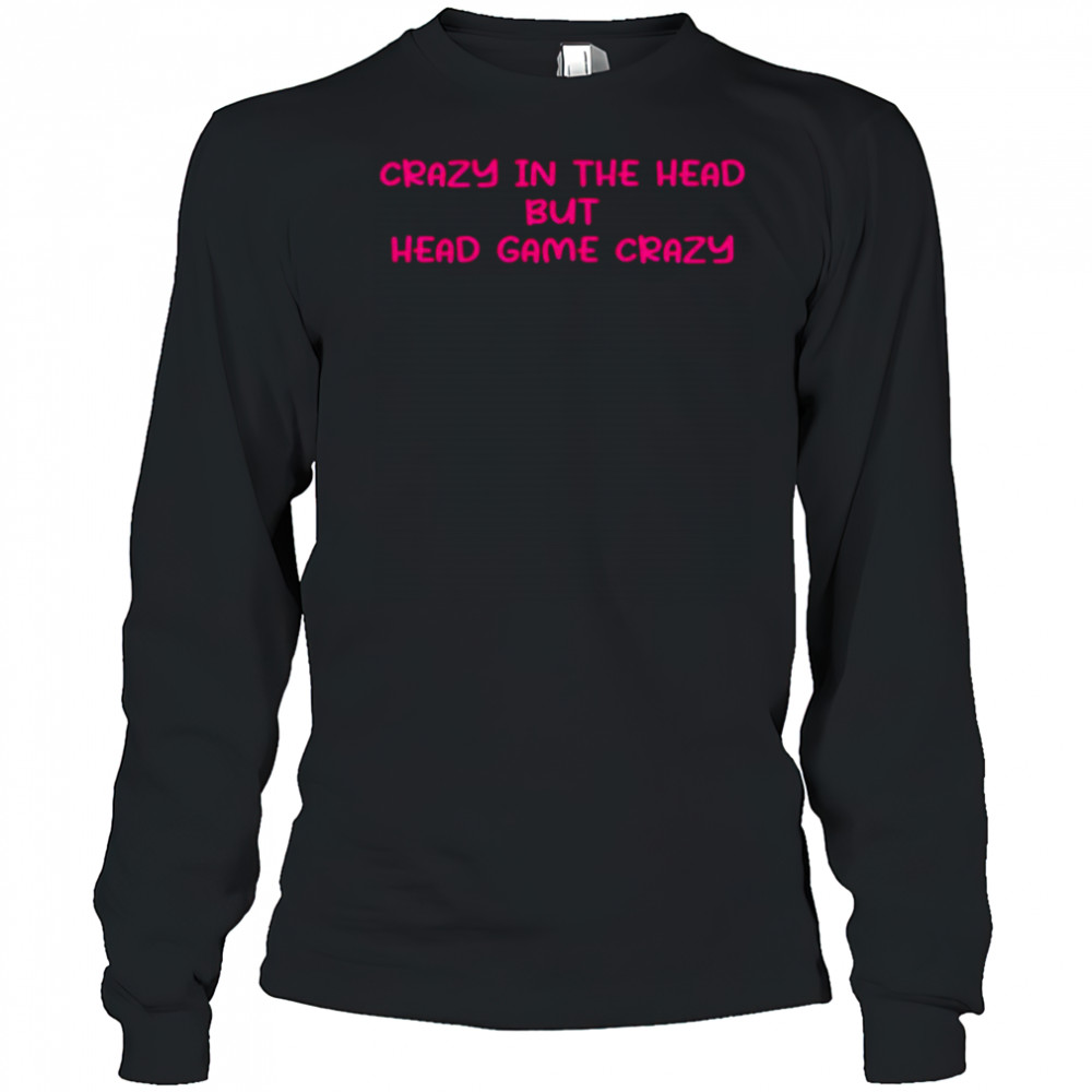 Crazy in the head but head game crazy pink shirt Long Sleeved