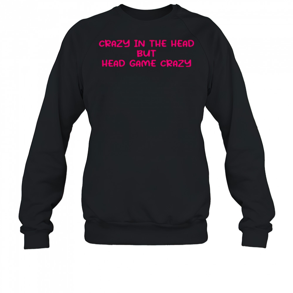 Crazy in the head but head game crazy pink shirt Sweatshirt