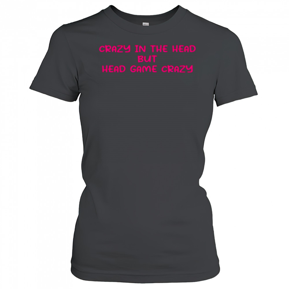 Crazy in the head but head game crazy pink shirt Women's T-shirt