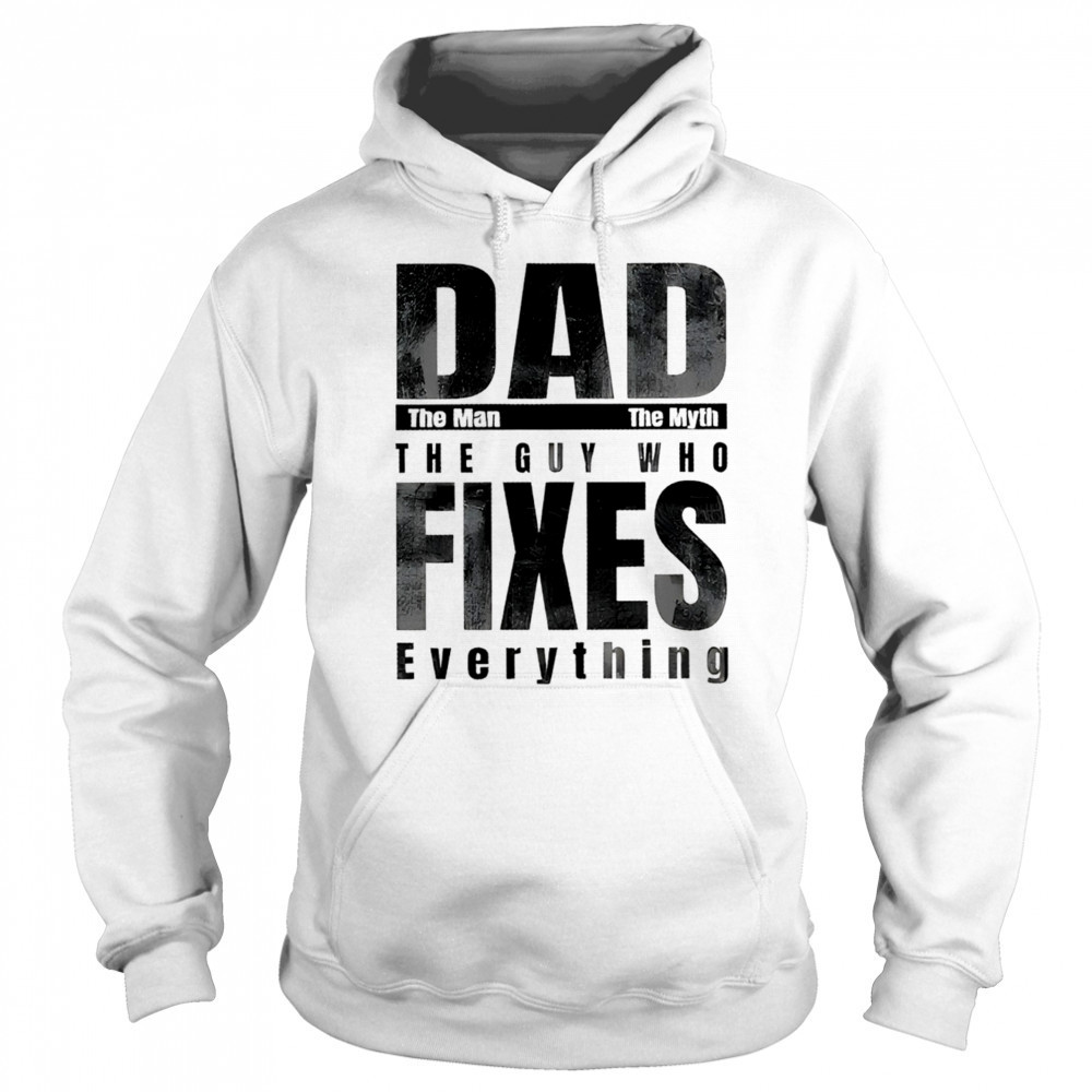 Dad the man the myth the guy who fixes everything shirt Sweatshirt
