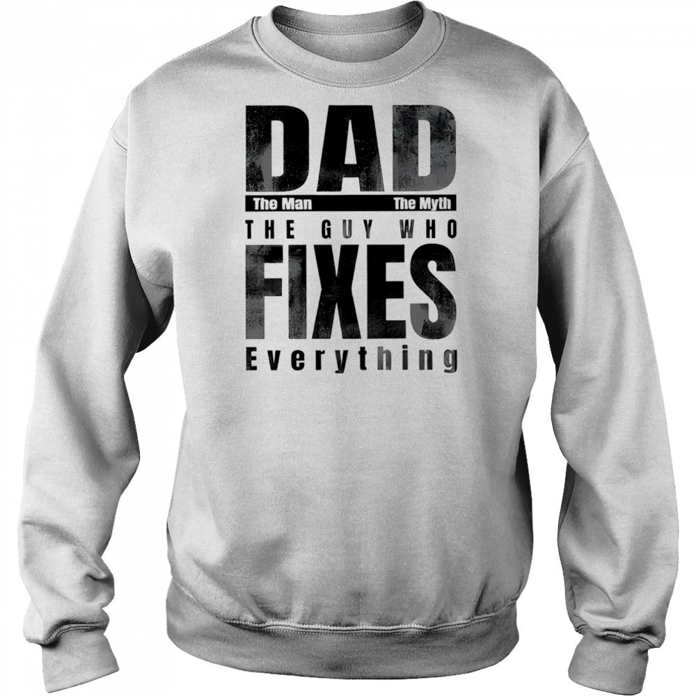 Dad the man the myth the guy who fixes everything shirt Hoodie