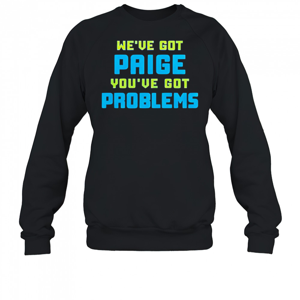 Dallas Wings We’ve Got Paige You’ve Got Problems shirt Sweatshirt