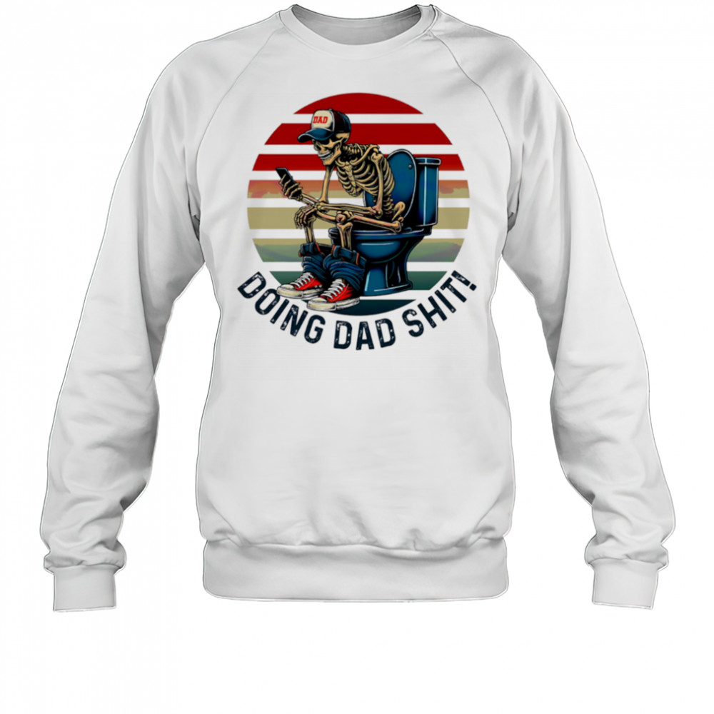 Doing Dad Stuff Funny Skeleton Toilet shirt Sweatshirt