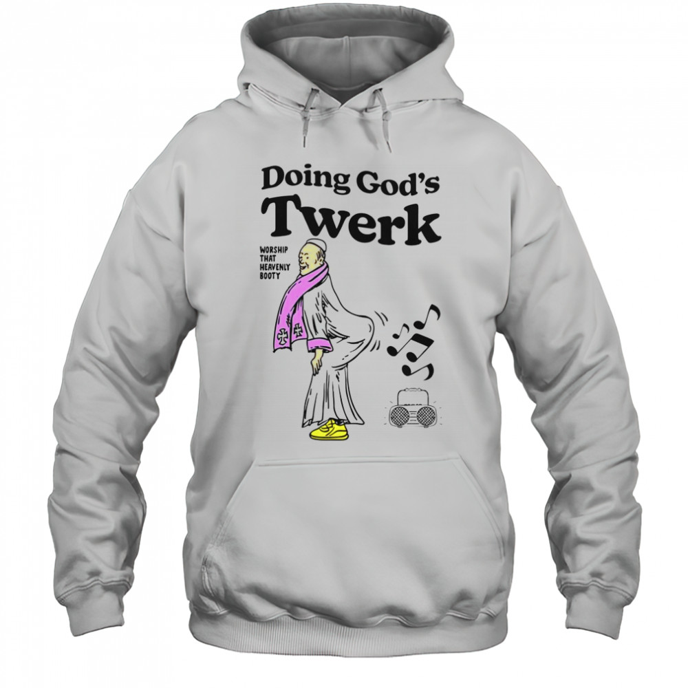 Doing God’s Twerk Worship That Heavenly Booty T-Shirt Hoodie