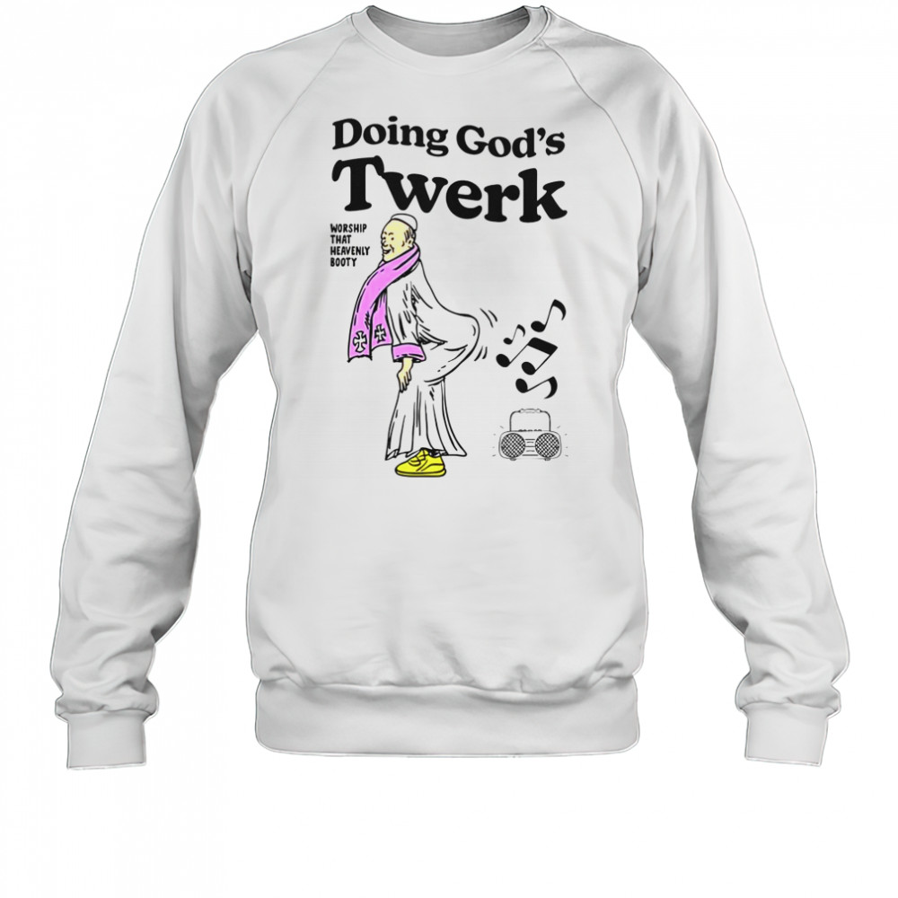 Doing God’s Twerk Worship That Heavenly Booty T-Shirt Sweatshirt