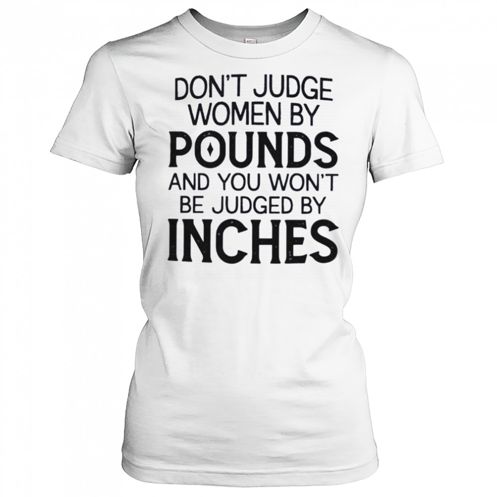 Don’t judge women by pounds and you won’t be judged by inches shirt Women's T-shirt