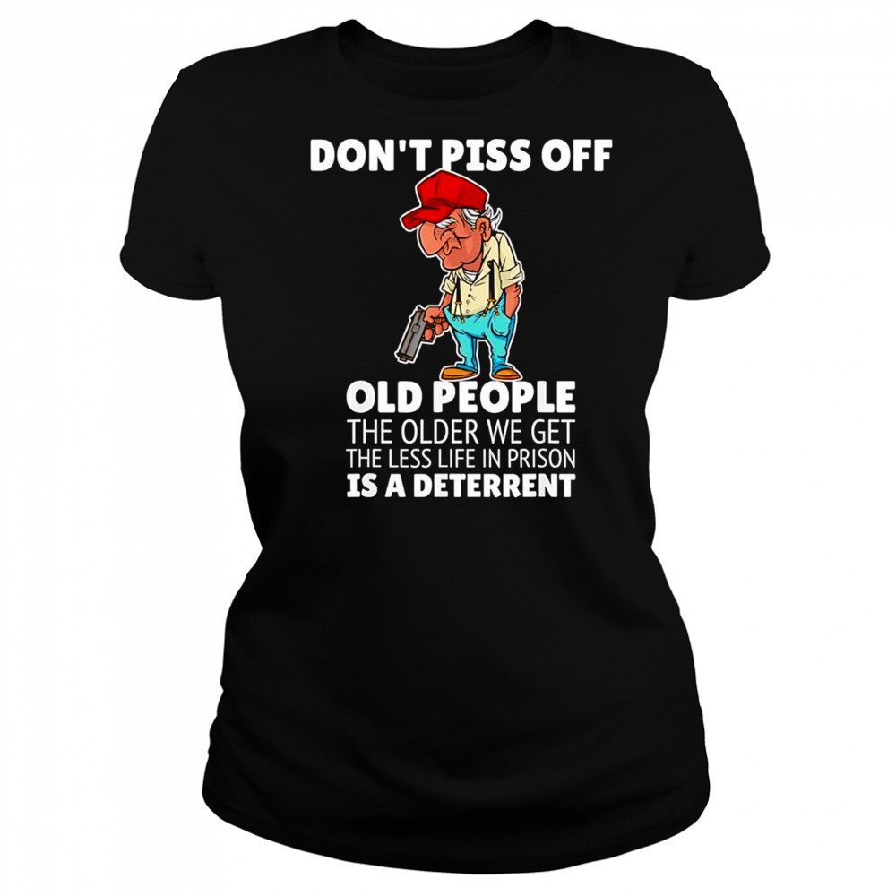 Don’t piss off old people the older we get the less life in prison is a deterrent shirt Women's T-shirt