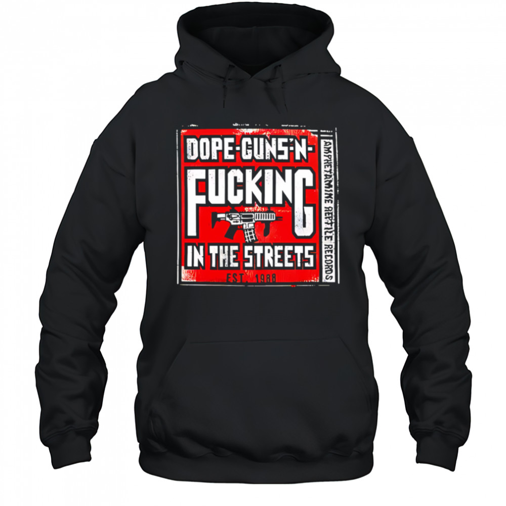 Dope-guns-n-fucking In The Streets Amphetamine Reptile Records shirt Hoodie