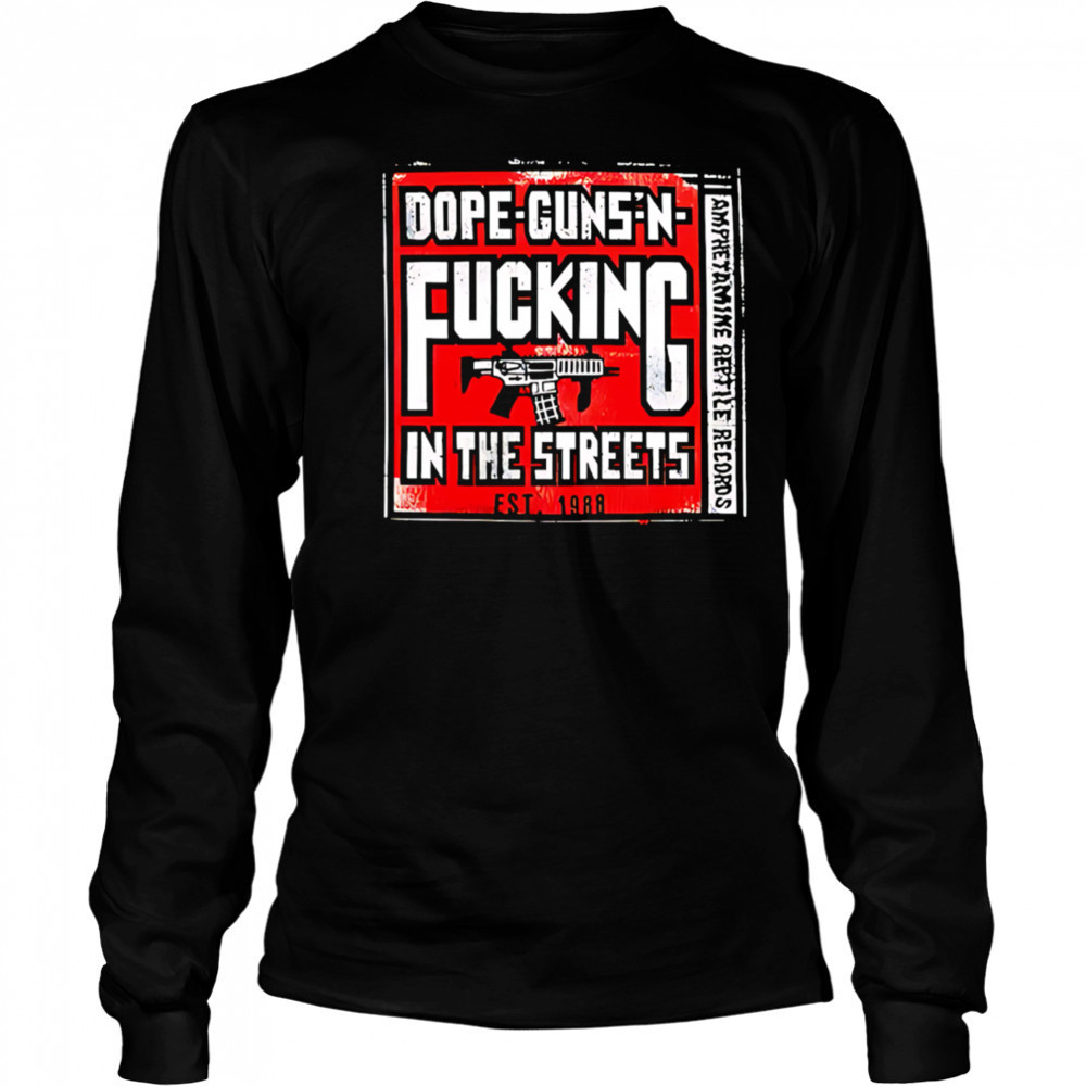 Dope-guns-n-fucking In The Streets Amphetamine Reptile Records shirt Long Sleeved