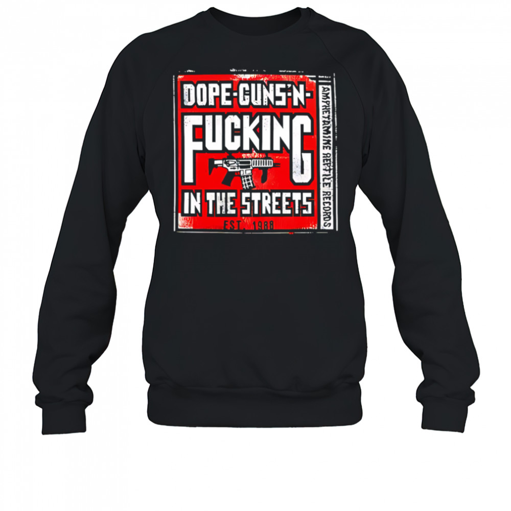Dope-guns-n-fucking In The Streets Amphetamine Reptile Records shirt Sweatshirt