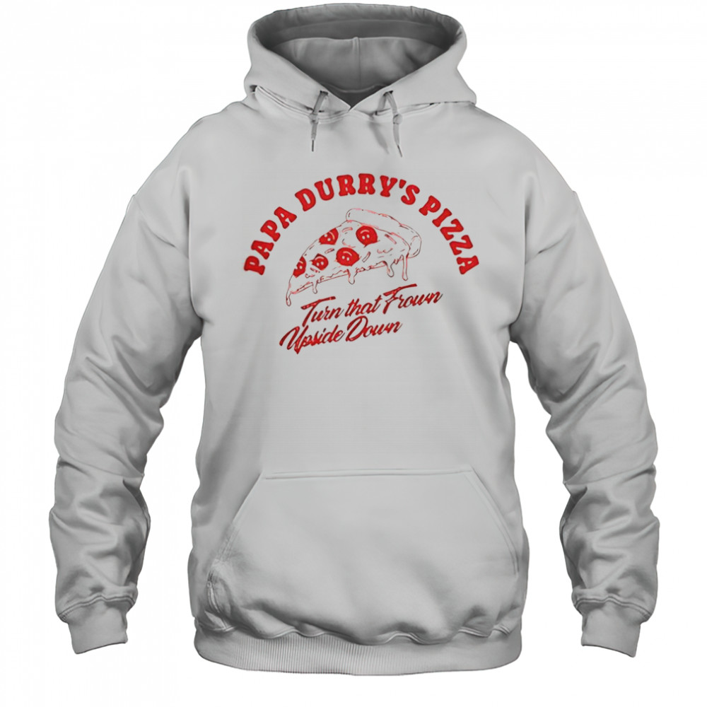 Durry Papa Durry’s Pizza Turn That From Upside Down T-Shirt Hoodie