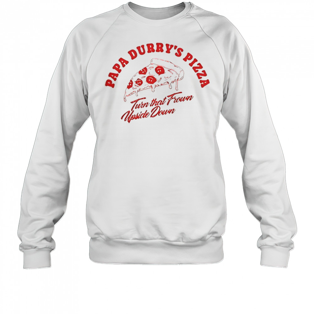 Durry Papa Durry’s Pizza Turn That From Upside Down T-Shirt Sweatshirt