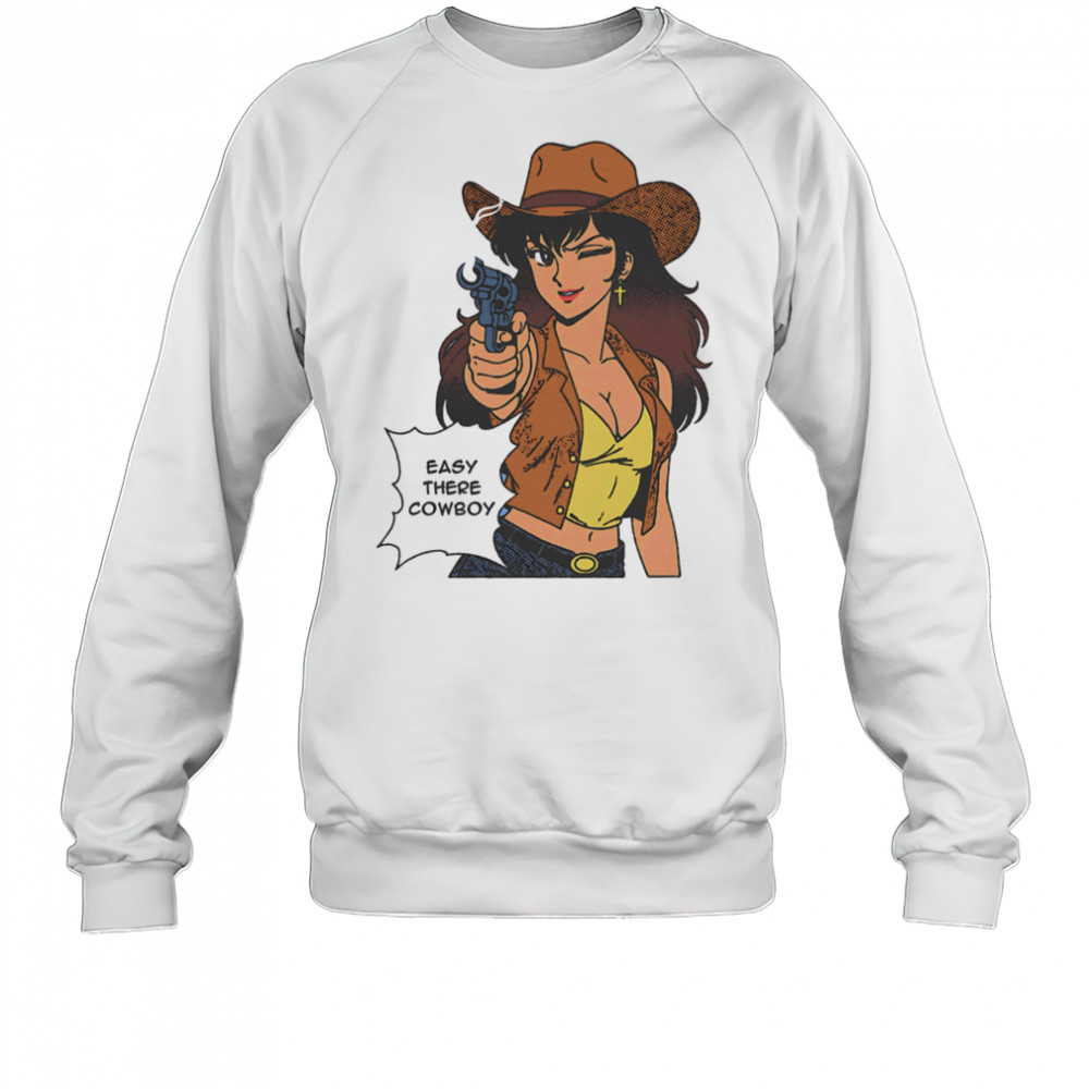 Easy there cowboy shirt Sweatshirt