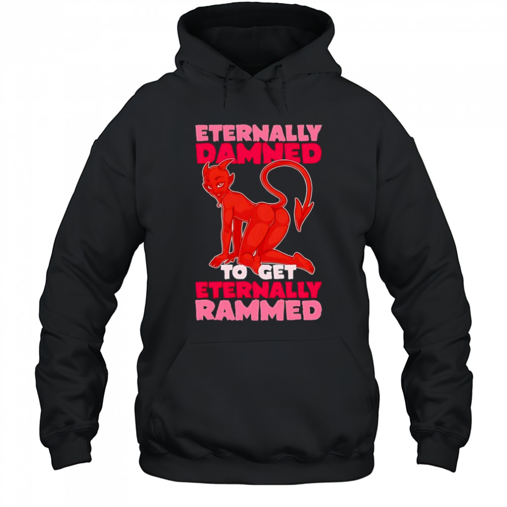 Eternally Damned to get eternally rammed shirt Hoodie