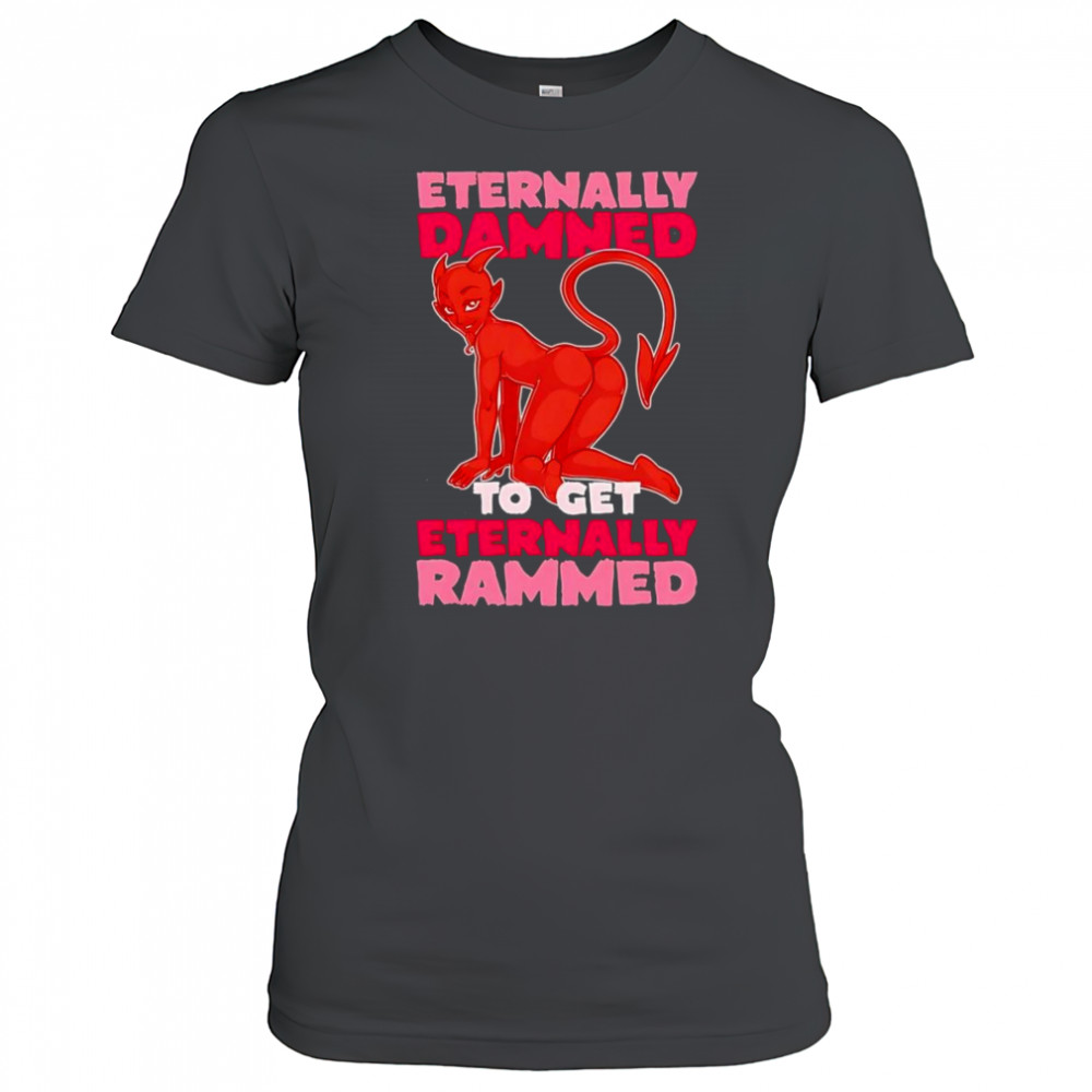 Eternally Damned to get eternally rammed shirt Women's T-shirt