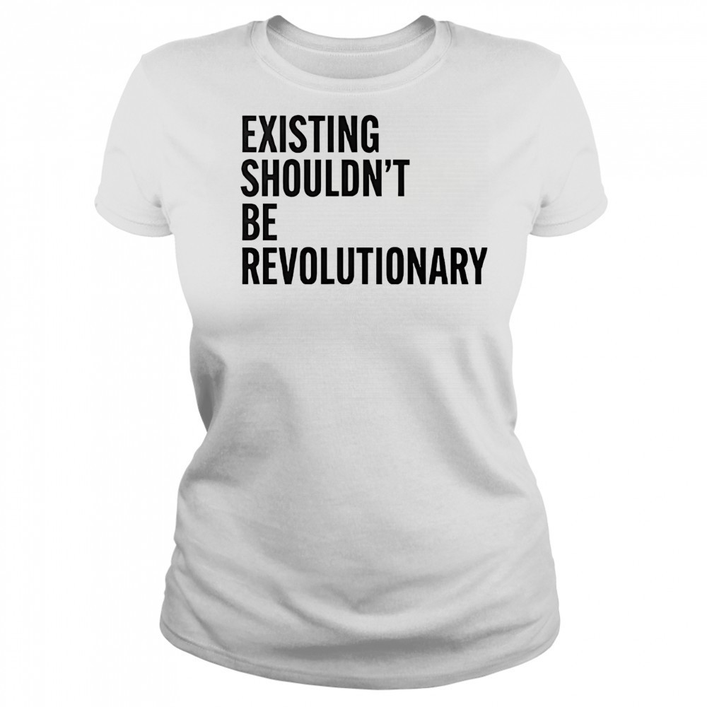 Existing shouldn’t be revolutionary shirt Women's T-shirt