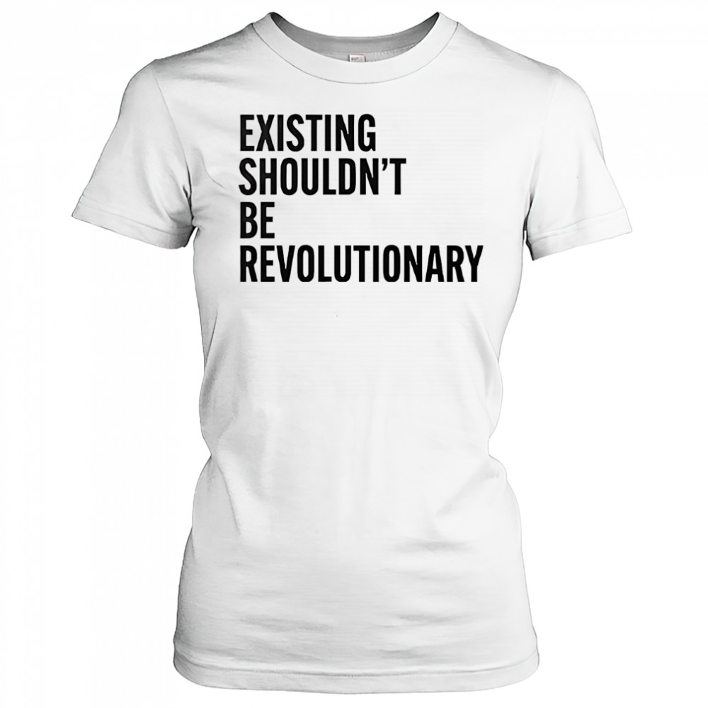 Existing shouldn’t be revolutionary shirt Women's T-shirt