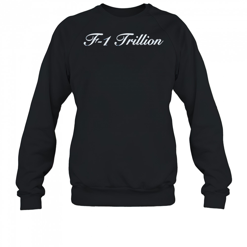 F-1 Trillion shirt Sweatshirt