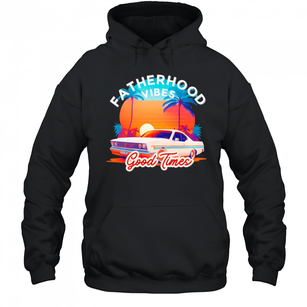 Fatherhood Vibes Good times sunset shirt Hoodie