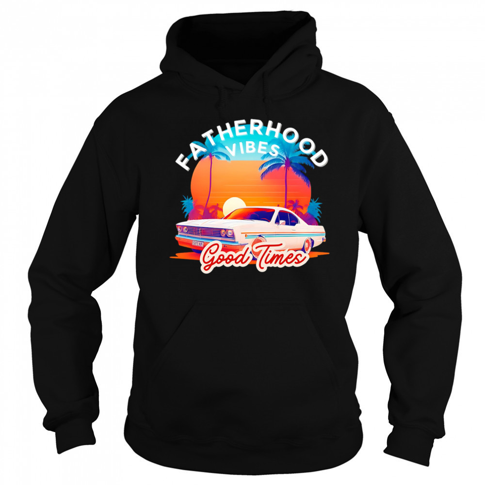 Fatherhood Vibes Good times sunset shirt Sweatshirt