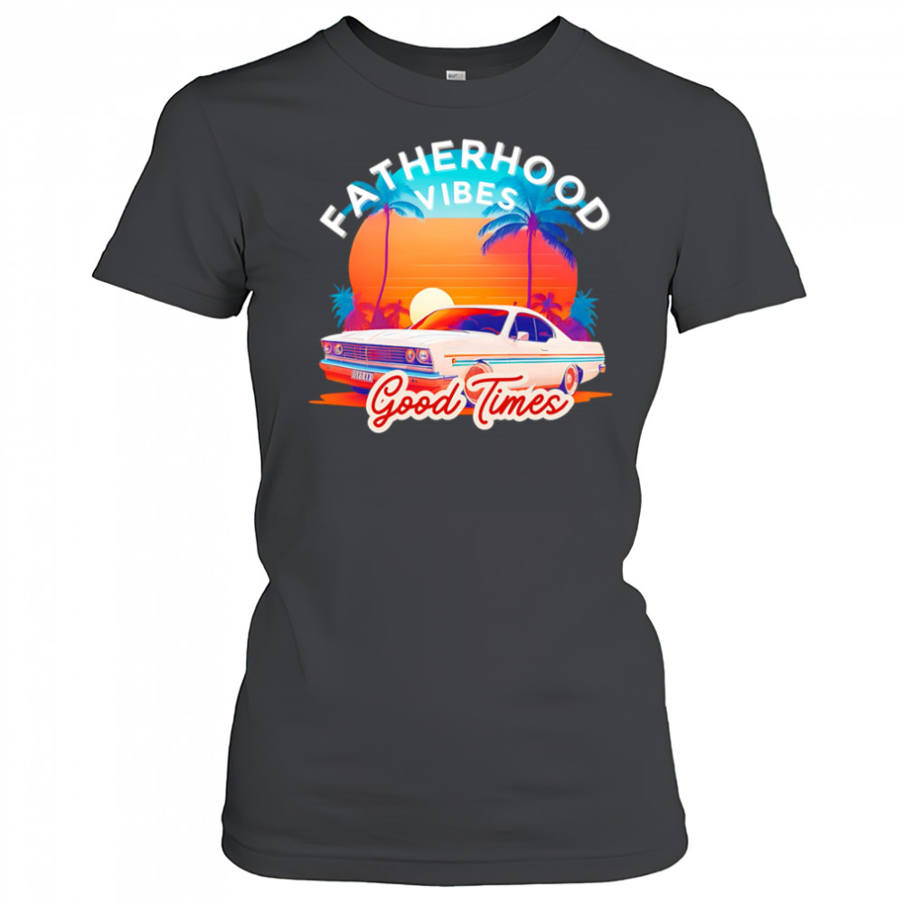 Fatherhood Vibes Good times sunset shirt Women's T-shirt