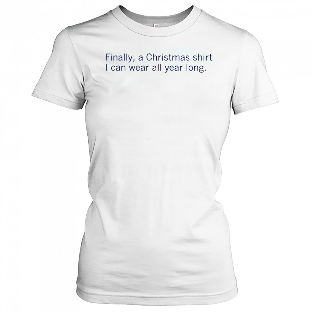 Finally A Christmas Shirt I Can Wear All Year Long T-Shirt Women's T-shirt