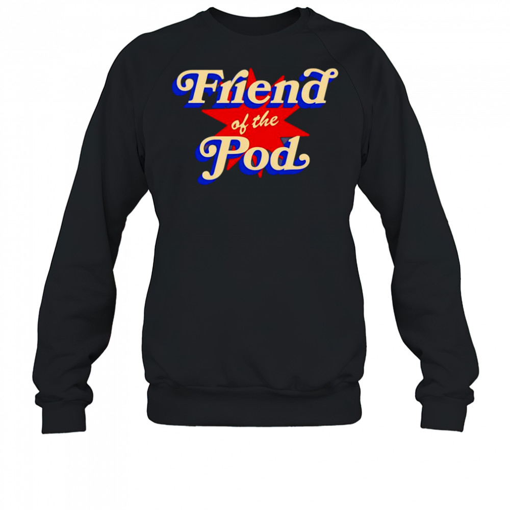 Friend of the pod star shirt Sweatshirt