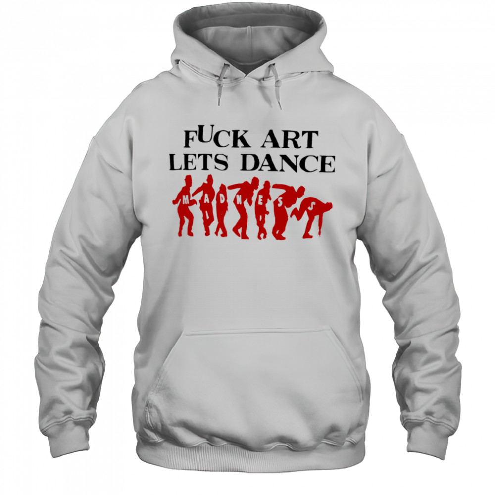 Fuck Art Lets Dance Madness red shirt Hoodie
